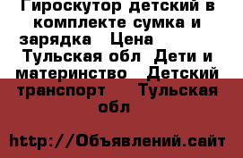 Гироскутор детский в комплекте сумка и зарядка › Цена ­ 8 000 - Тульская обл. Дети и материнство » Детский транспорт   . Тульская обл.